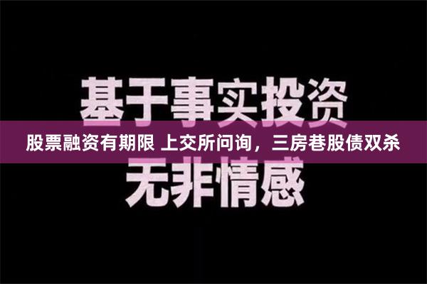 股票融资有期限 上交所问询，三房巷股债双杀