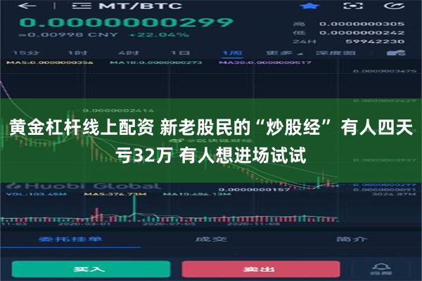 黄金杠杆线上配资 新老股民的“炒股经” 有人四天亏32万 有人想进场试试