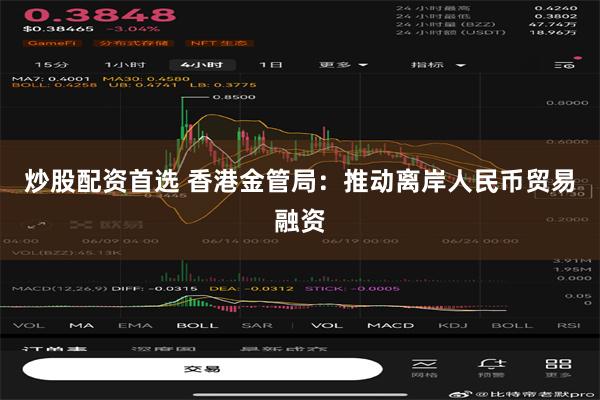 炒股配资首选 香港金管局：推动离岸人民币贸易融资